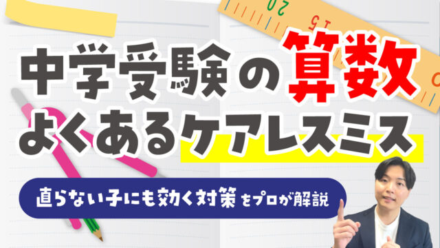 中学受験の算数でよくあるケアレスミス！直らない子にも効く対策をプロが解説